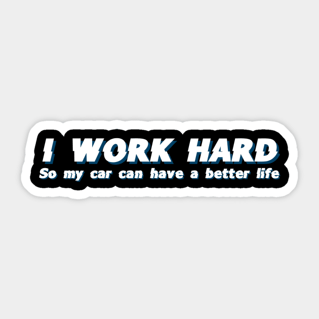 I work hard so my car can have a better life Sticker by Sloop